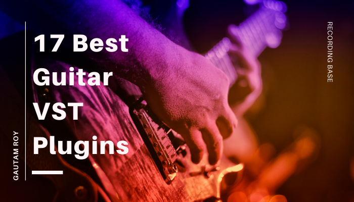 17 Best Guitar VST Plugins