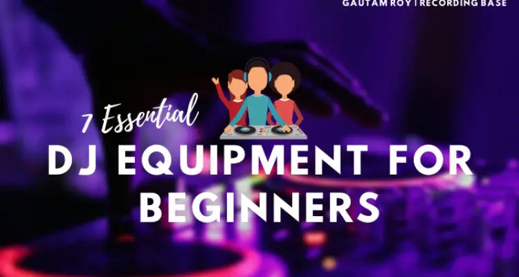 7 Essential DJ Equipment For Beginners in 2022