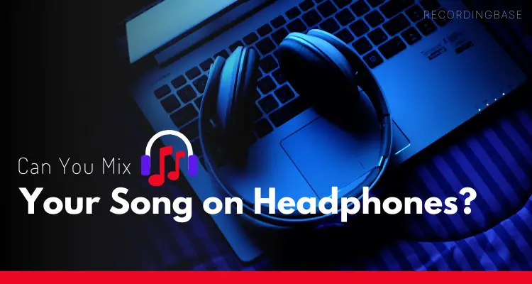 Can You Mix Your Song on Headphones?