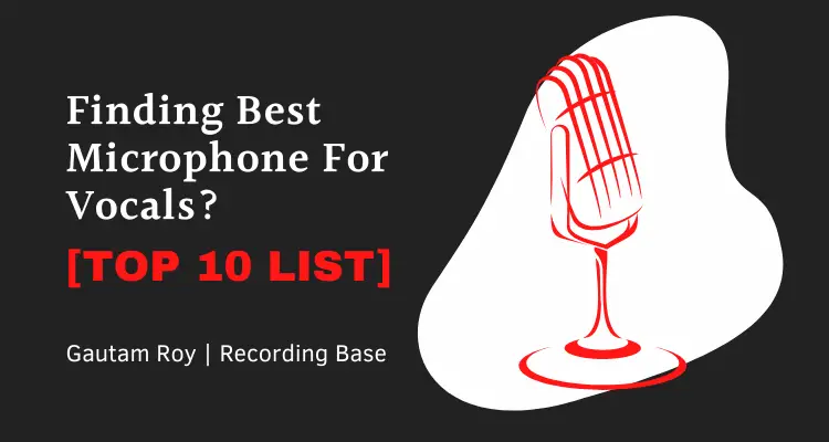 Finding Best Microphone For Vocals? [Top 10 List 2023]