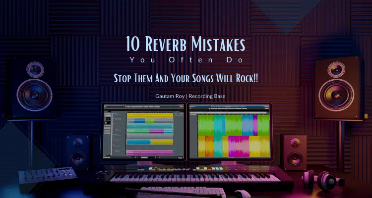 10 Reverb Mistakes You Often Do: Stop Them And Your Songs Will Rock!!