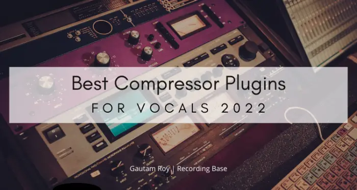 Top 10 Best Compressor Plugins for Vocals [2022]