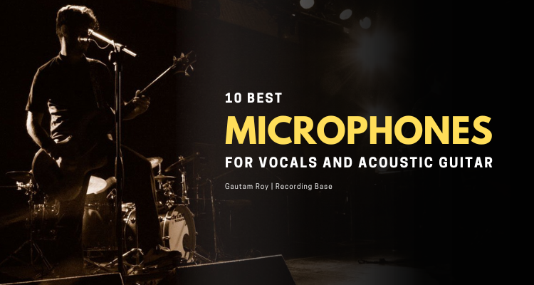 10 Best Microphone For Vocals and Acoustic Guitar