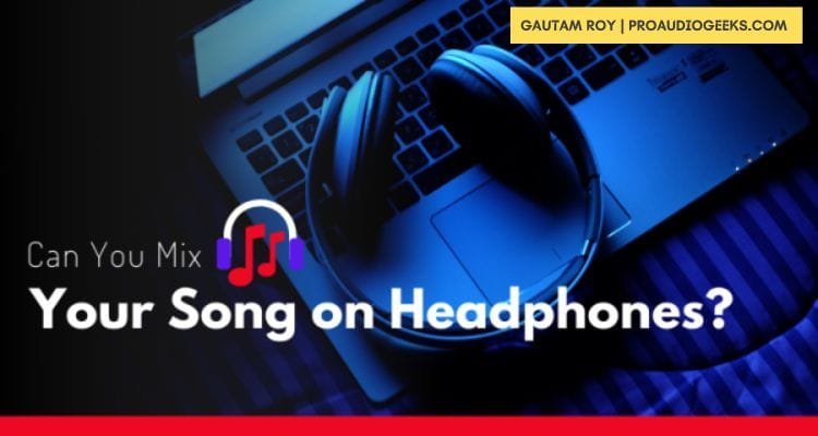 Can You Mix Your Song on Headphones
